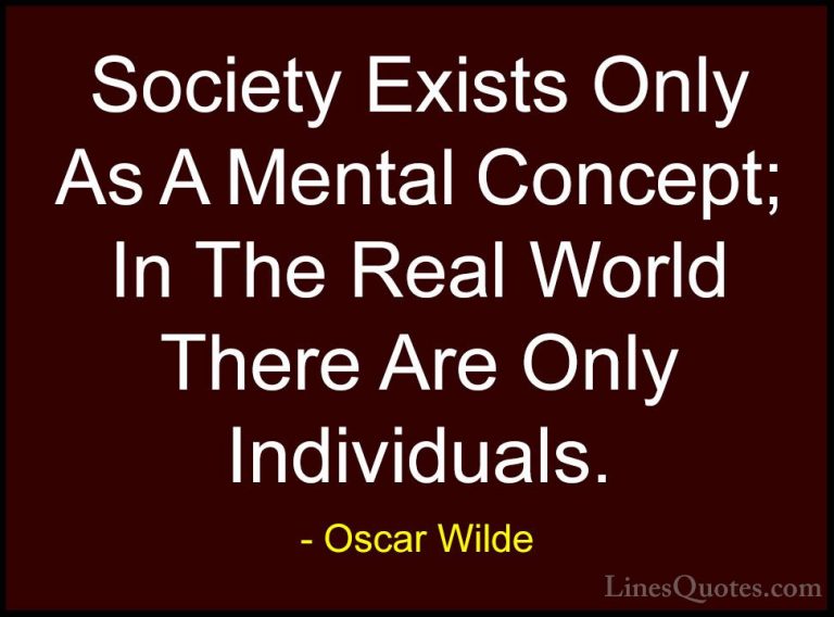 Oscar Wilde Quotes (74) - Society Exists Only As A Mental Concept... - QuotesSociety Exists Only As A Mental Concept; In The Real World There Are Only Individuals.