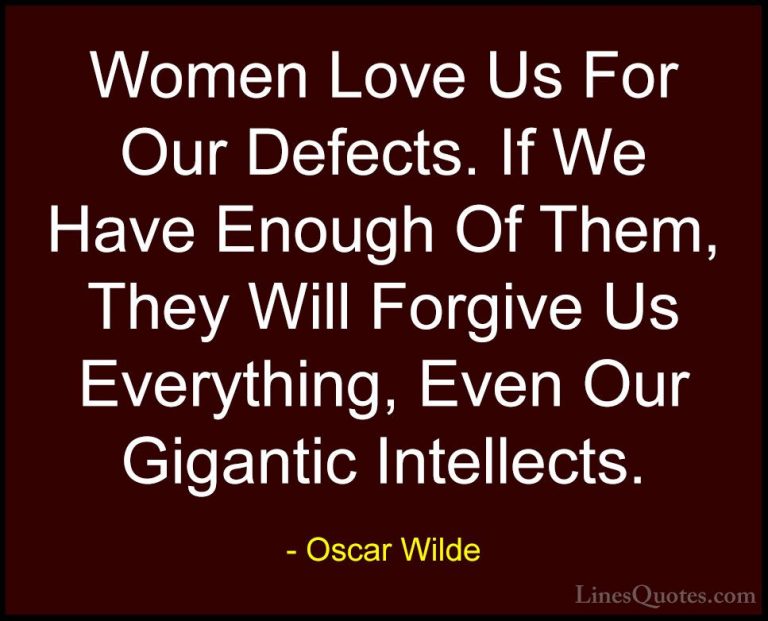 Oscar Wilde Quotes (75) - Women Love Us For Our Defects. If We Ha... - QuotesWomen Love Us For Our Defects. If We Have Enough Of Them, They Will Forgive Us Everything, Even Our Gigantic Intellects.