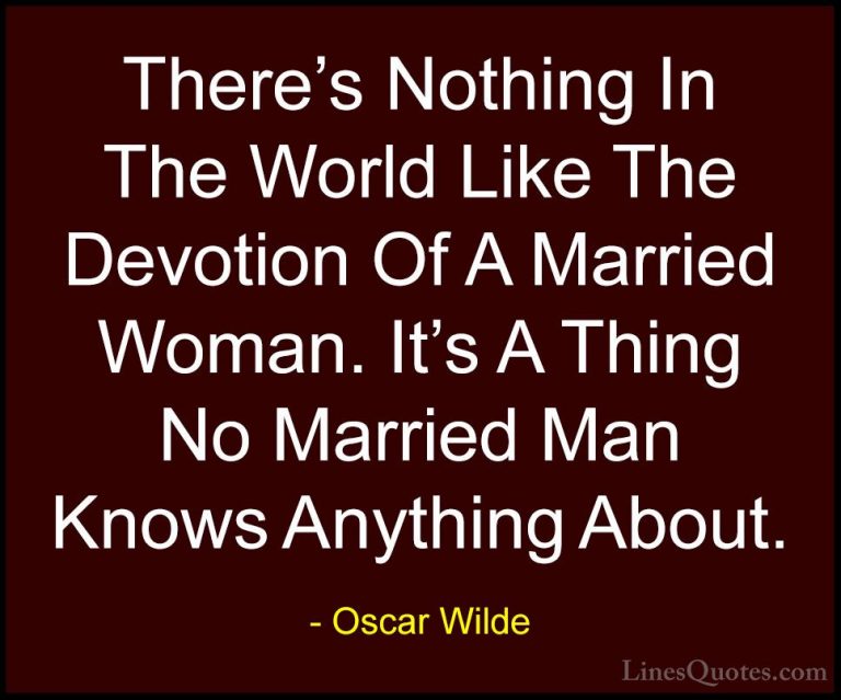 Oscar Wilde Quotes (79) - There's Nothing In The World Like The D... - QuotesThere's Nothing In The World Like The Devotion Of A Married Woman. It's A Thing No Married Man Knows Anything About.