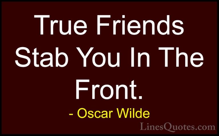 Oscar Wilde Quotes (8) - True Friends Stab You In The Front.... - QuotesTrue Friends Stab You In The Front.