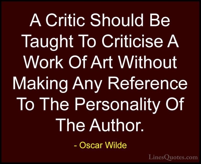Oscar Wilde Quotes (84) - A Critic Should Be Taught To Criticise ... - QuotesA Critic Should Be Taught To Criticise A Work Of Art Without Making Any Reference To The Personality Of The Author.