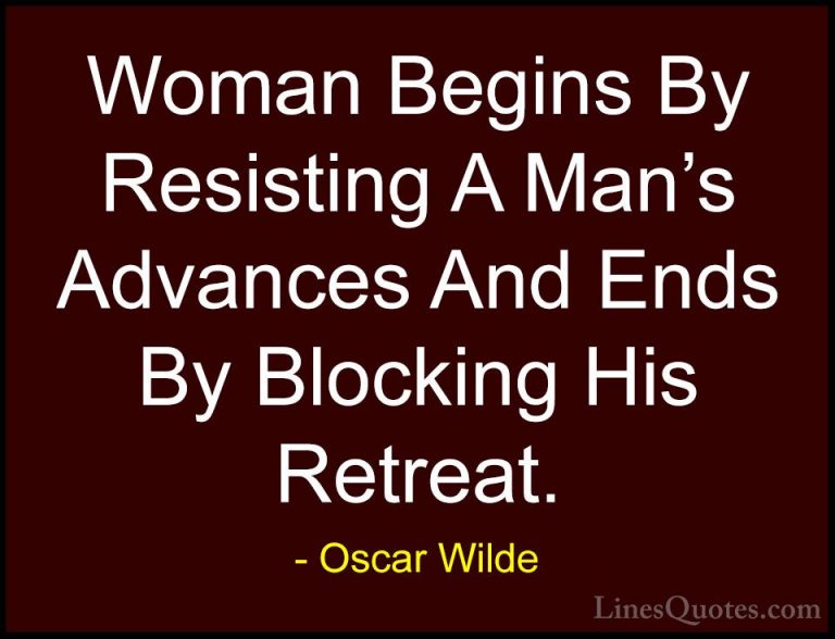 Oscar Wilde Quotes (93) - Woman Begins By Resisting A Man's Advan... - QuotesWoman Begins By Resisting A Man's Advances And Ends By Blocking His Retreat.