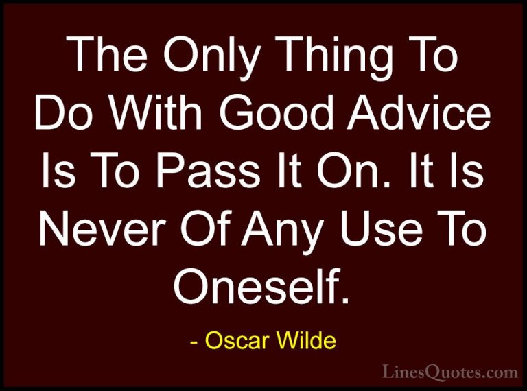 Oscar Wilde Quotes (95) - The Only Thing To Do With Good Advice I... - QuotesThe Only Thing To Do With Good Advice Is To Pass It On. It Is Never Of Any Use To Oneself.