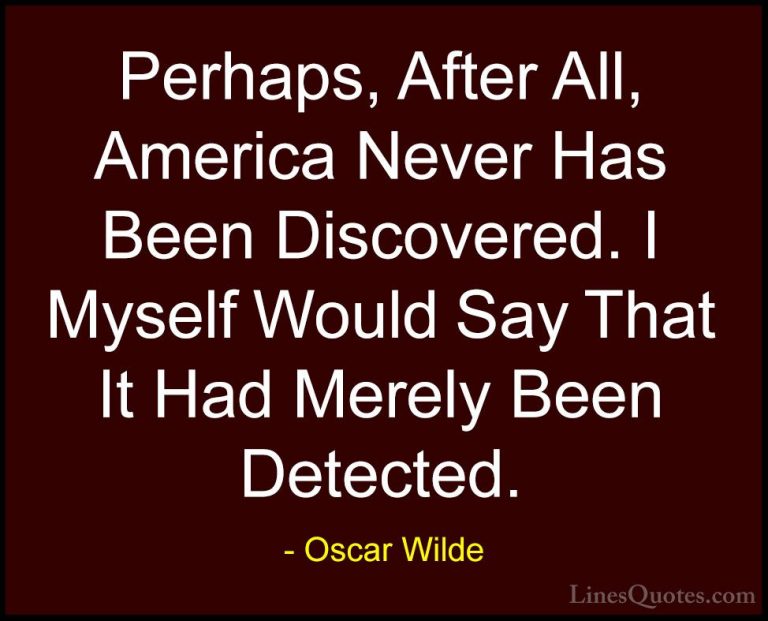 Oscar Wilde Quotes (96) - Perhaps, After All, America Never Has B... - QuotesPerhaps, After All, America Never Has Been Discovered. I Myself Would Say That It Had Merely Been Detected.