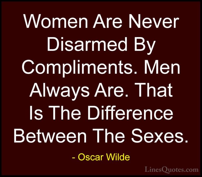 Oscar Wilde Quotes (97) - Women Are Never Disarmed By Compliments... - QuotesWomen Are Never Disarmed By Compliments. Men Always Are. That Is The Difference Between The Sexes.