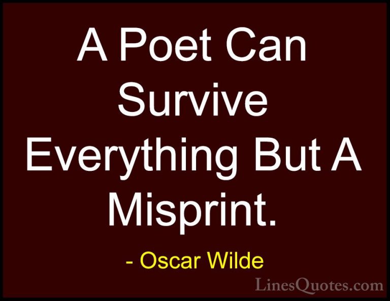 Oscar Wilde Quotes (99) - A Poet Can Survive Everything But A Mis... - QuotesA Poet Can Survive Everything But A Misprint.