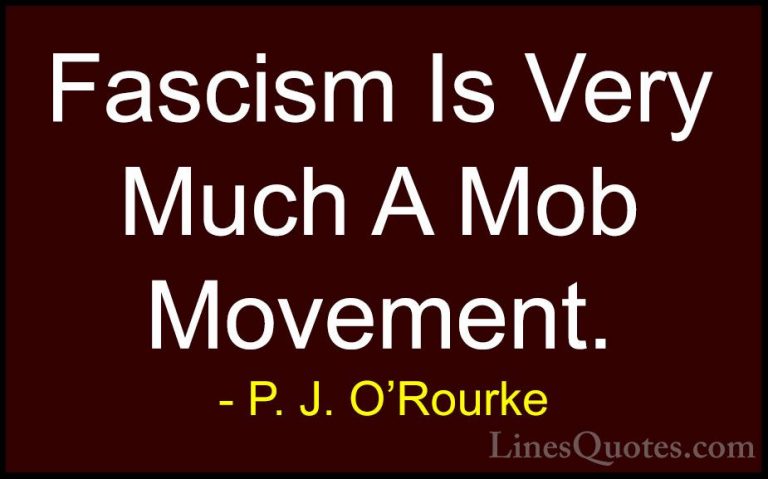 P. J. O'Rourke Quotes (105) - Fascism Is Very Much A Mob Movement... - QuotesFascism Is Very Much A Mob Movement.
