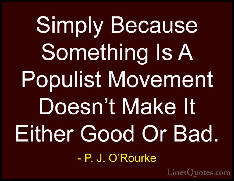 P. J. O'Rourke Quotes (113) - Simply Because Something Is A Popul... - QuotesSimply Because Something Is A Populist Movement Doesn't Make It Either Good Or Bad.