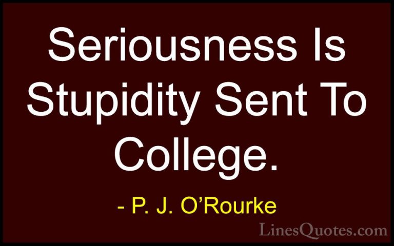 P. J. O'Rourke Quotes (144) - Seriousness Is Stupidity Sent To Co... - QuotesSeriousness Is Stupidity Sent To College.