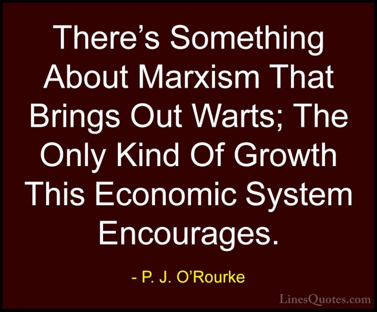 P. J. O'Rourke Quotes (146) - There's Something About Marxism Tha... - QuotesThere's Something About Marxism That Brings Out Warts; The Only Kind Of Growth This Economic System Encourages.