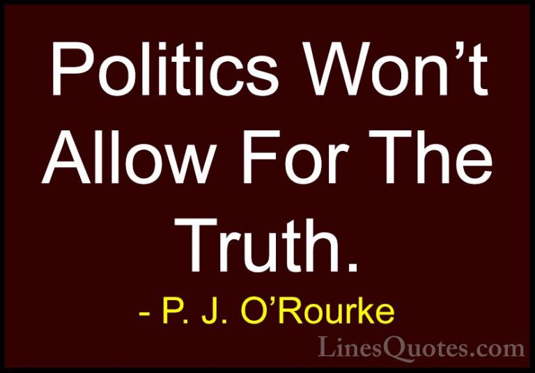 P. J. O'Rourke Quotes (188) - Politics Won't Allow For The Truth.... - QuotesPolitics Won't Allow For The Truth.