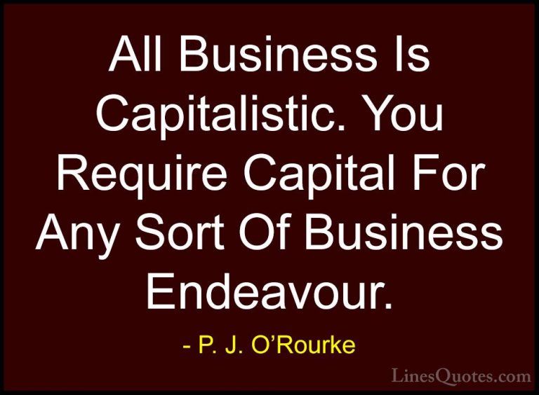 P. J. O'Rourke Quotes (191) - All Business Is Capitalistic. You R... - QuotesAll Business Is Capitalistic. You Require Capital For Any Sort Of Business Endeavour.