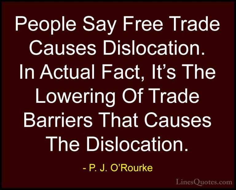 P. J. O'Rourke Quotes (192) - People Say Free Trade Causes Disloc... - QuotesPeople Say Free Trade Causes Dislocation. In Actual Fact, It's The Lowering Of Trade Barriers That Causes The Dislocation.