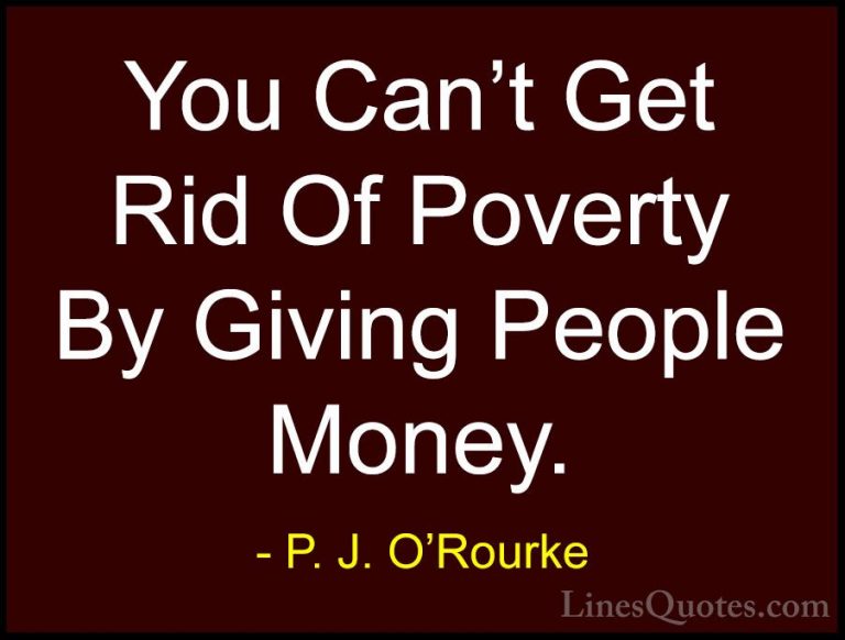 P. J. O'Rourke Quotes (200) - You Can't Get Rid Of Poverty By Giv... - QuotesYou Can't Get Rid Of Poverty By Giving People Money.