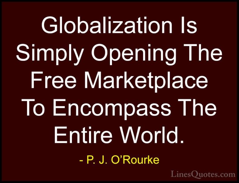 P. J. O'Rourke Quotes (230) - Globalization Is Simply Opening The... - QuotesGlobalization Is Simply Opening The Free Marketplace To Encompass The Entire World.