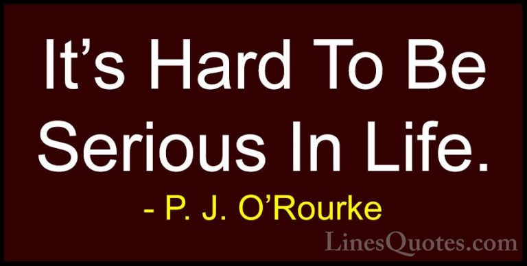P. J. O'Rourke Quotes (237) - It's Hard To Be Serious In Life.... - QuotesIt's Hard To Be Serious In Life.