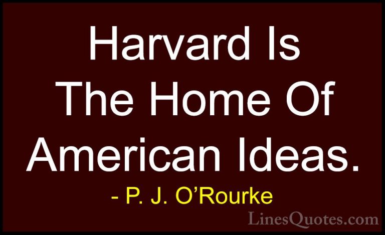P. J. O'Rourke Quotes (248) - Harvard Is The Home Of American Ide... - QuotesHarvard Is The Home Of American Ideas.