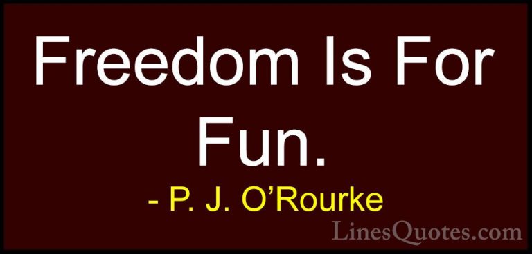 P. J. O'Rourke Quotes (249) - Freedom Is For Fun.... - QuotesFreedom Is For Fun.