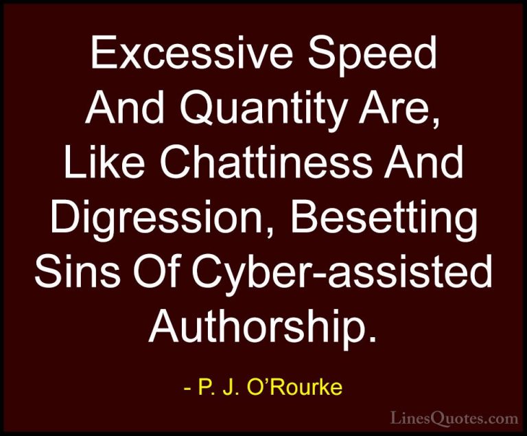 P. J. O'Rourke Quotes (254) - Excessive Speed And Quantity Are, L... - QuotesExcessive Speed And Quantity Are, Like Chattiness And Digression, Besetting Sins Of Cyber-assisted Authorship.