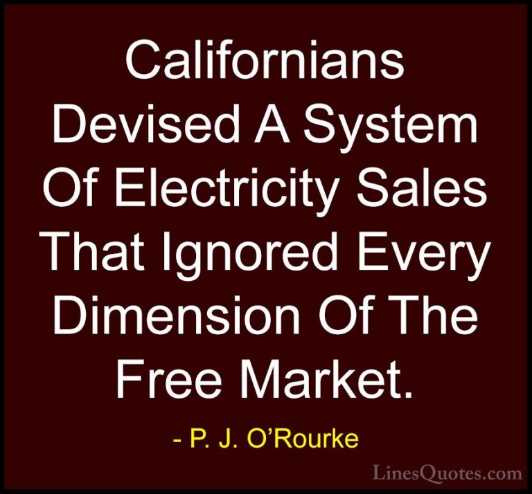 P. J. O'Rourke Quotes (271) - Californians Devised A System Of El... - QuotesCalifornians Devised A System Of Electricity Sales That Ignored Every Dimension Of The Free Market.