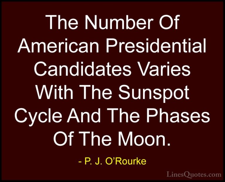 P. J. O'Rourke Quotes (273) - The Number Of American Presidential... - QuotesThe Number Of American Presidential Candidates Varies With The Sunspot Cycle And The Phases Of The Moon.