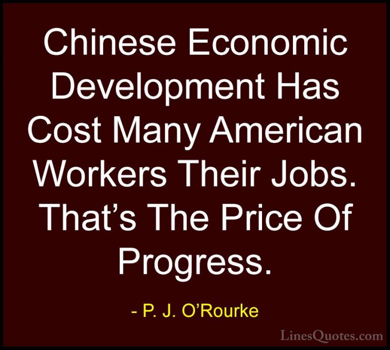 P. J. O'Rourke Quotes (288) - Chinese Economic Development Has Co... - QuotesChinese Economic Development Has Cost Many American Workers Their Jobs. That's The Price Of Progress.