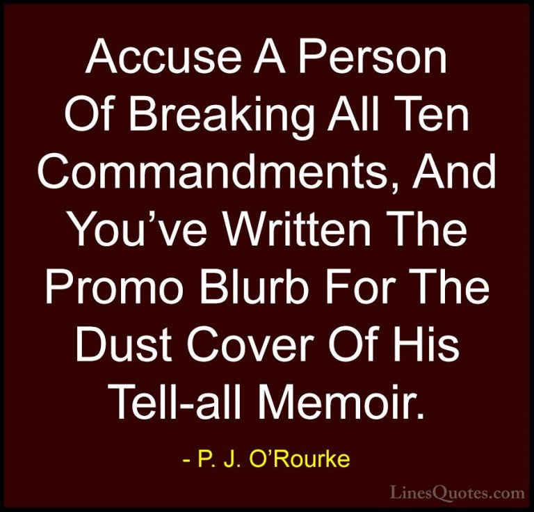 P. J. O'Rourke Quotes (292) - Accuse A Person Of Breaking All Ten... - QuotesAccuse A Person Of Breaking All Ten Commandments, And You've Written The Promo Blurb For The Dust Cover Of His Tell-all Memoir.