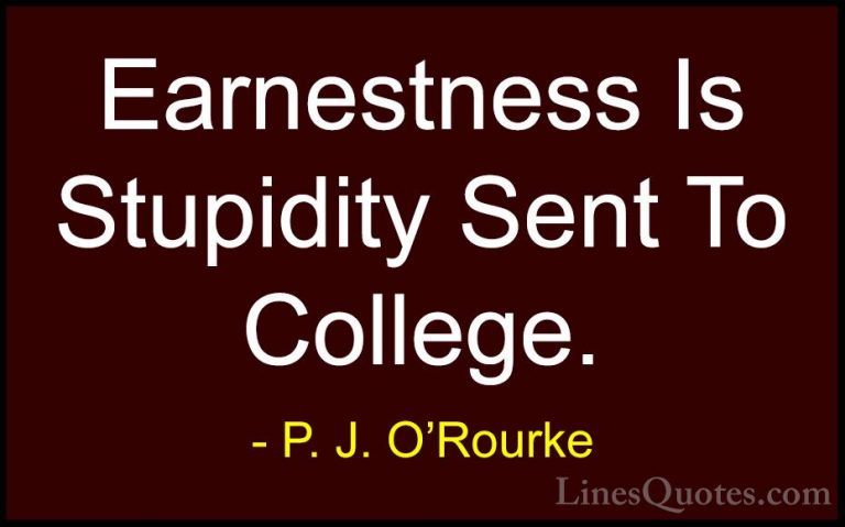 P. J. O'Rourke Quotes (298) - Earnestness Is Stupidity Sent To Co... - QuotesEarnestness Is Stupidity Sent To College.