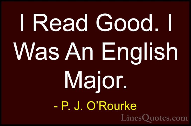 P. J. O'Rourke Quotes (310) - I Read Good. I Was An English Major... - QuotesI Read Good. I Was An English Major.