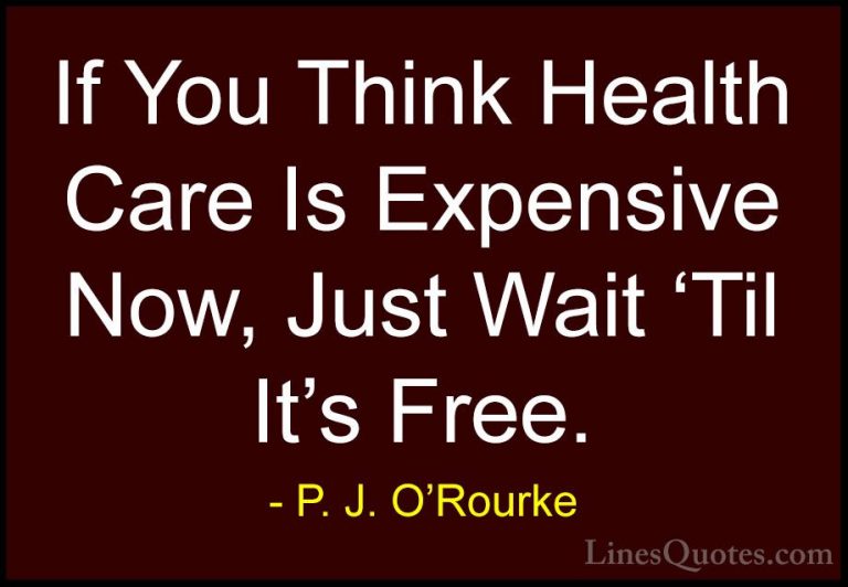 P. J. O'Rourke Quotes (322) - If You Think Health Care Is Expensi... - QuotesIf You Think Health Care Is Expensive Now, Just Wait 'Til It's Free.