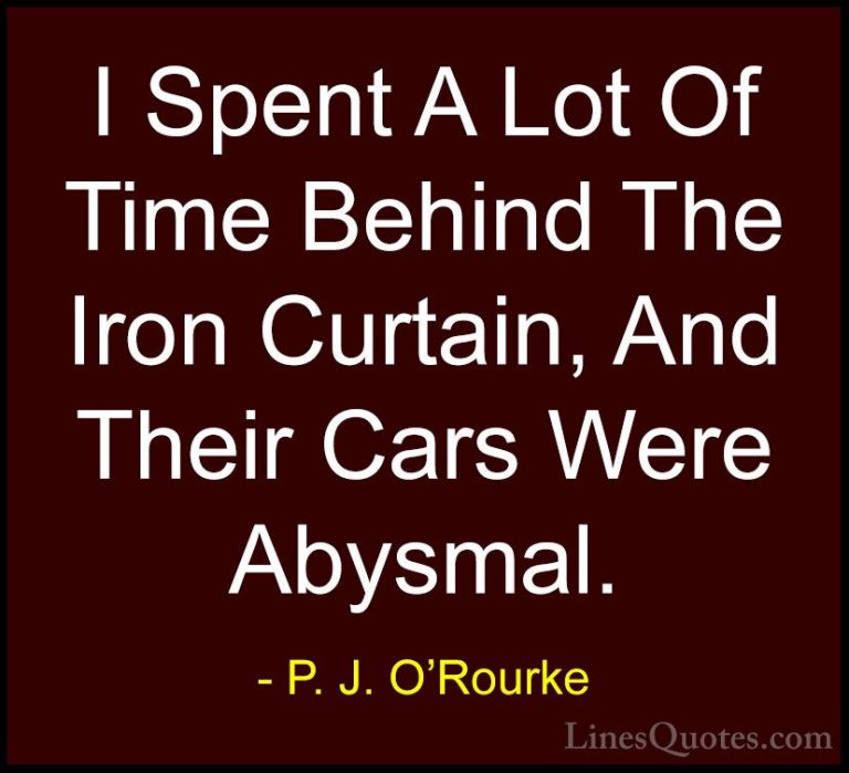 P. J. O'Rourke Quotes (332) - I Spent A Lot Of Time Behind The Ir... - QuotesI Spent A Lot Of Time Behind The Iron Curtain, And Their Cars Were Abysmal.