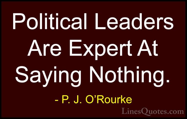 P. J. O'Rourke Quotes (338) - Political Leaders Are Expert At Say... - QuotesPolitical Leaders Are Expert At Saying Nothing.