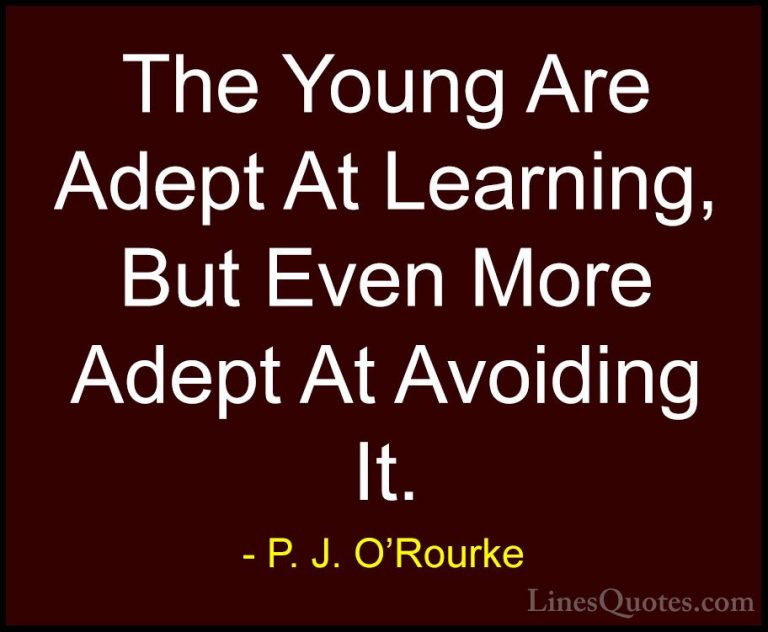 P. J. O'Rourke Quotes (351) - The Young Are Adept At Learning, Bu... - QuotesThe Young Are Adept At Learning, But Even More Adept At Avoiding It.