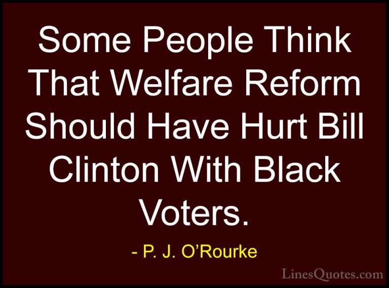 P. J. O'Rourke Quotes (355) - Some People Think That Welfare Refo... - QuotesSome People Think That Welfare Reform Should Have Hurt Bill Clinton With Black Voters.