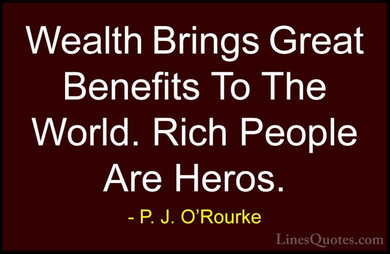 P. J. O'Rourke Quotes (361) - Wealth Brings Great Benefits To The... - QuotesWealth Brings Great Benefits To The World. Rich People Are Heros.