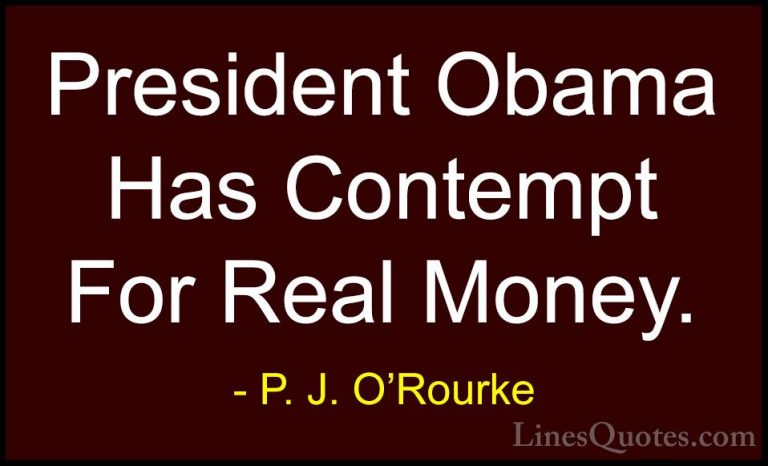 P. J. O'Rourke Quotes (371) - President Obama Has Contempt For Re... - QuotesPresident Obama Has Contempt For Real Money.