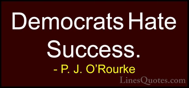 P. J. O'Rourke Quotes (376) - Democrats Hate Success.... - QuotesDemocrats Hate Success.
