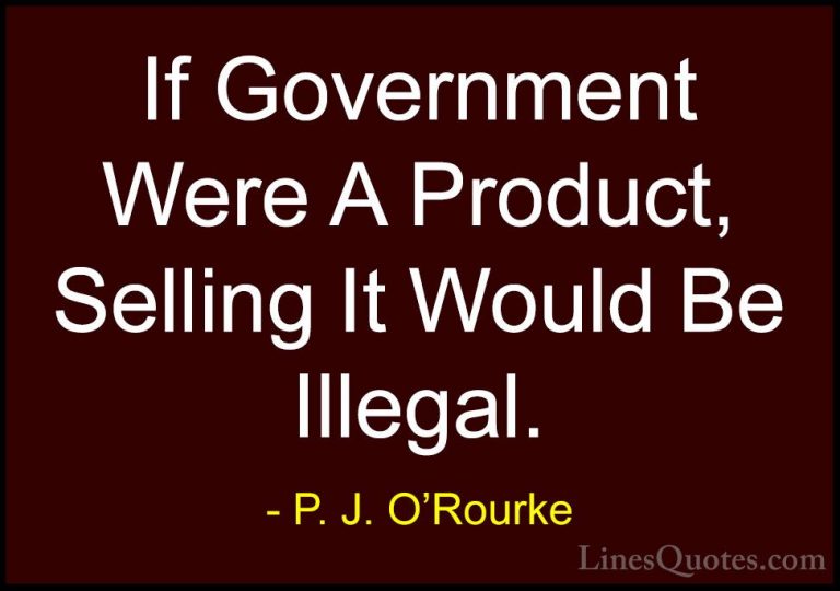 P. J. O'Rourke Quotes (38) - If Government Were A Product, Sellin... - QuotesIf Government Were A Product, Selling It Would Be Illegal.