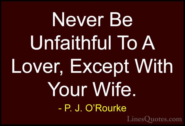P. J. O'Rourke Quotes (39) - Never Be Unfaithful To A Lover, Exce... - QuotesNever Be Unfaithful To A Lover, Except With Your Wife.