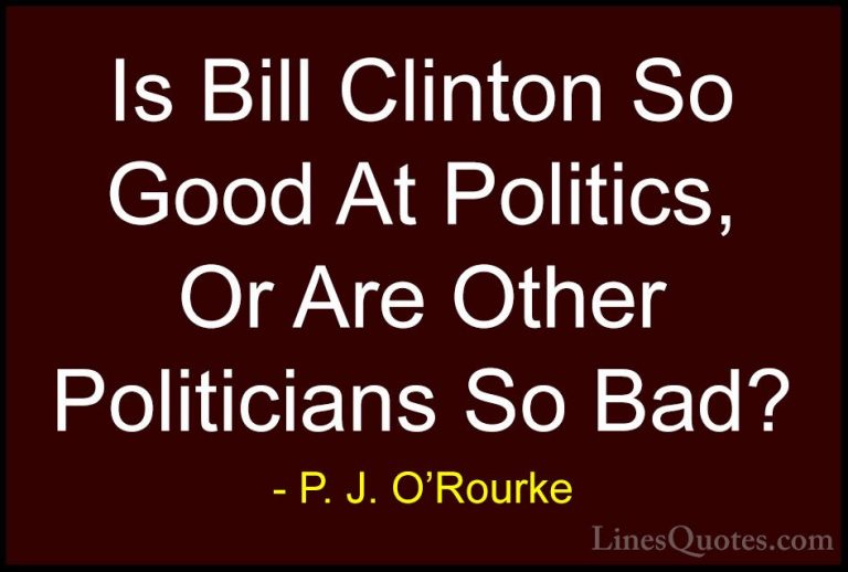 P. J. O'Rourke Quotes (398) - Is Bill Clinton So Good At Politics... - QuotesIs Bill Clinton So Good At Politics, Or Are Other Politicians So Bad?