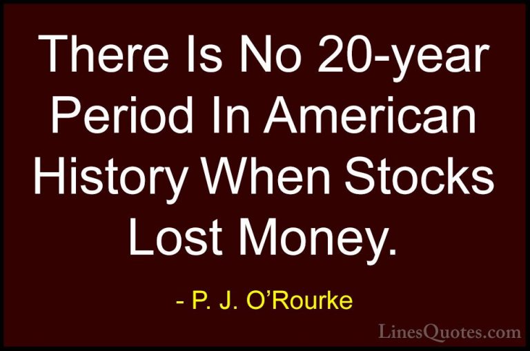 P. J. O'Rourke Quotes (399) - There Is No 20-year Period In Ameri... - QuotesThere Is No 20-year Period In American History When Stocks Lost Money.