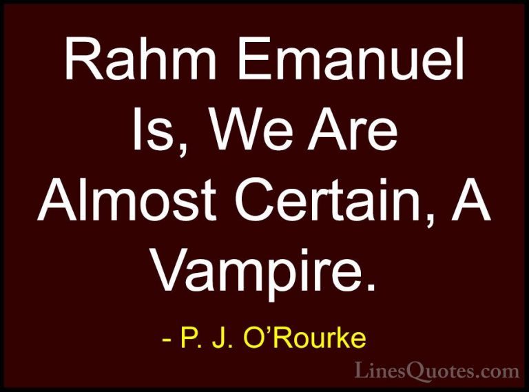 P. J. O'Rourke Quotes (401) - Rahm Emanuel Is, We Are Almost Cert... - QuotesRahm Emanuel Is, We Are Almost Certain, A Vampire.