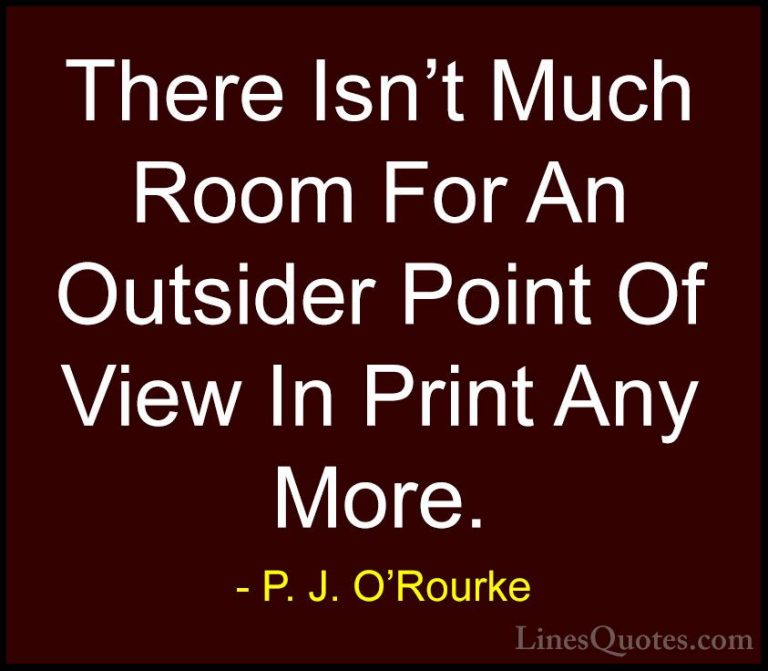P. J. O'Rourke Quotes (407) - There Isn't Much Room For An Outsid... - QuotesThere Isn't Much Room For An Outsider Point Of View In Print Any More.