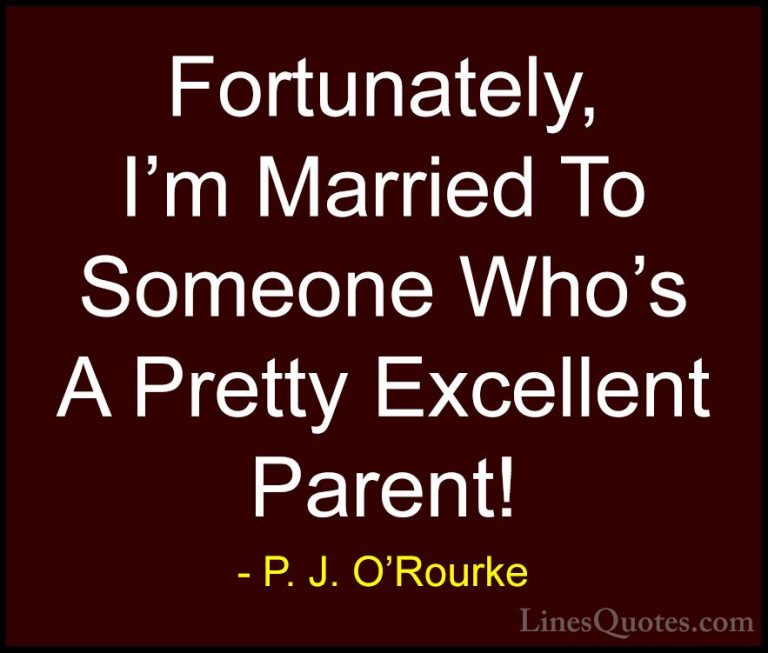 P. J. O'Rourke Quotes (409) - Fortunately, I'm Married To Someone... - QuotesFortunately, I'm Married To Someone Who's A Pretty Excellent Parent!