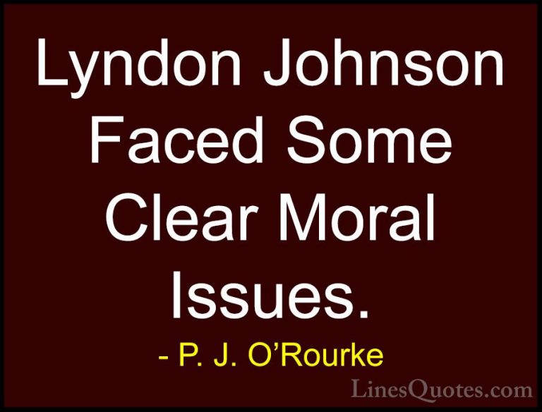P. J. O'Rourke Quotes (420) - Lyndon Johnson Faced Some Clear Mor... - QuotesLyndon Johnson Faced Some Clear Moral Issues.