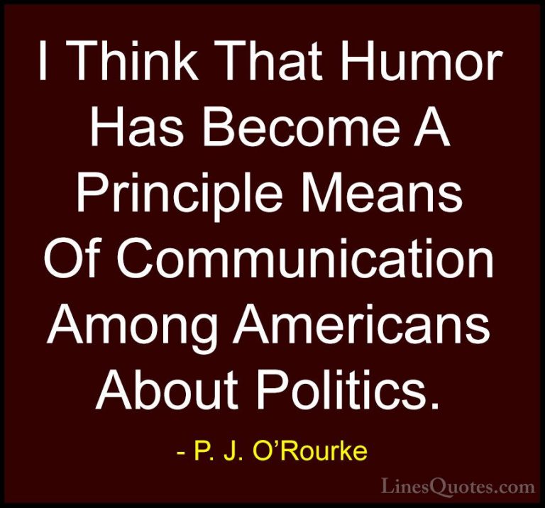 P. J. O'Rourke Quotes (423) - I Think That Humor Has Become A Pri... - QuotesI Think That Humor Has Become A Principle Means Of Communication Among Americans About Politics.