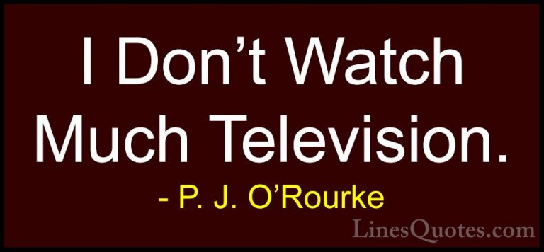 P. J. O'Rourke Quotes (427) - I Don't Watch Much Television.... - QuotesI Don't Watch Much Television.