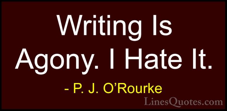 P. J. O'Rourke Quotes (430) - Writing Is Agony. I Hate It.... - QuotesWriting Is Agony. I Hate It.