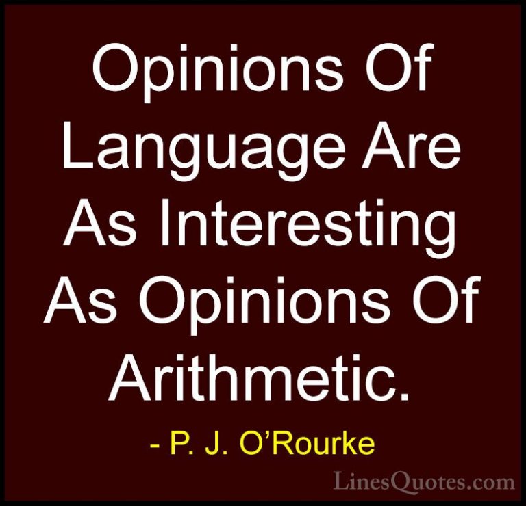 P. J. O'Rourke Quotes (437) - Opinions Of Language Are As Interes... - QuotesOpinions Of Language Are As Interesting As Opinions Of Arithmetic.