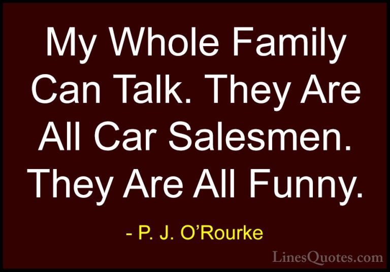P. J. O'Rourke Quotes (439) - My Whole Family Can Talk. They Are ... - QuotesMy Whole Family Can Talk. They Are All Car Salesmen. They Are All Funny.